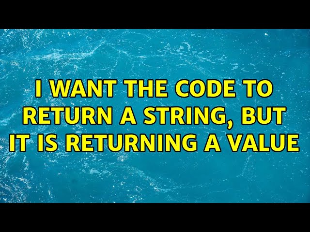 I want the code to return a string, but it is returning a value