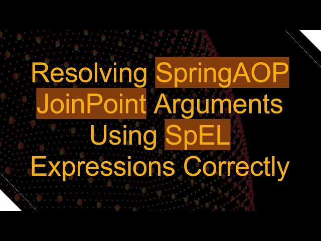 Resolving SpringAOP JoinPoint Arguments Using SpEL Expressions Correctly