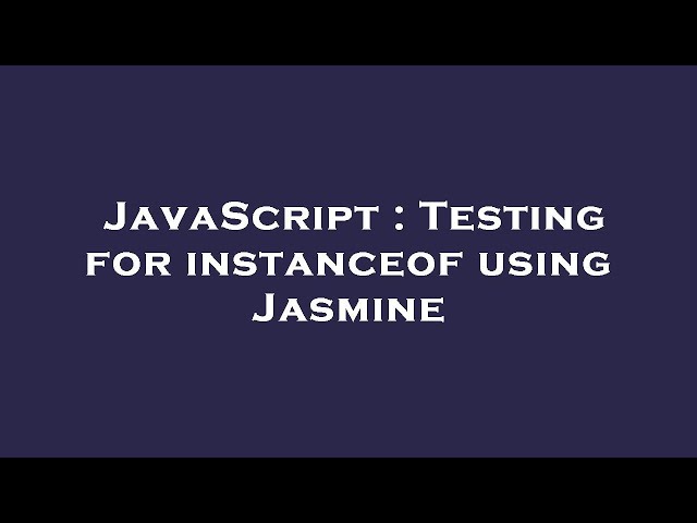 JavaScript : Testing for instanceof using Jasmine