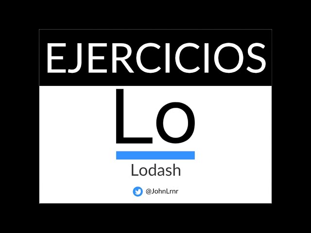 Lodash Ejercicio: 1 Introducción a la Serie de Ejercicios de la Librería JavaScript Lodash