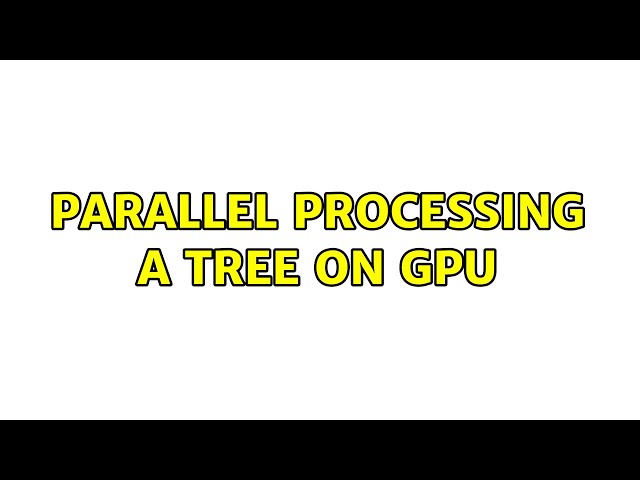 Parallel processing a Tree on GPU (2 Solutions!!)