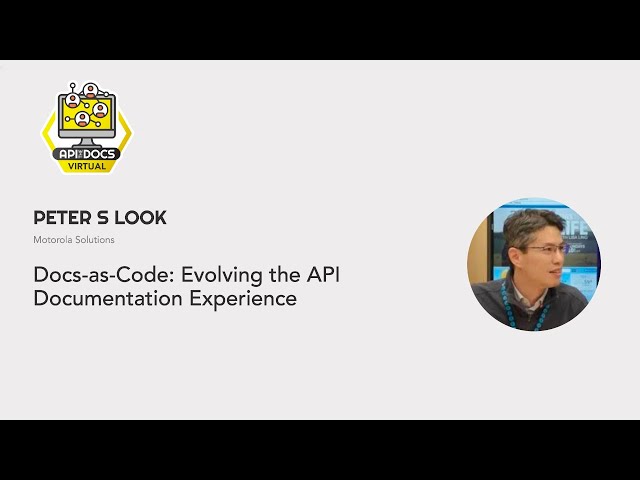 Docs-as-Code: Evolving the API Documentation Experience | Peter S Look | API The Docs Virtual 2022