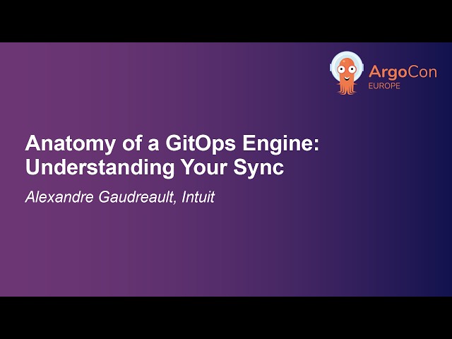 Anatomy of a GitOps Engine: Understanding Your Sync - Alexandre Gaudreault, Intuit