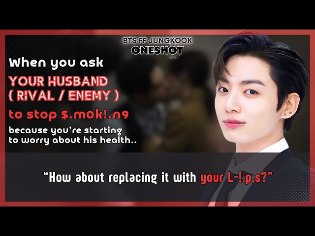 BTS FF When U ask Ur husband (rival/enemy) to stop $.m0k!.n9 bcoz U’re starting to worry his..JK FF