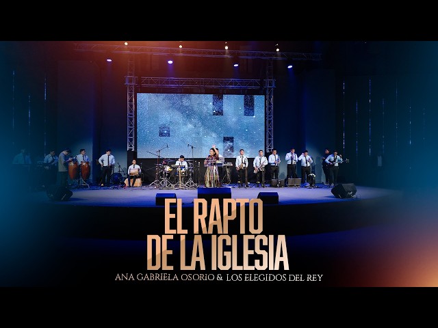 EL RAPTO DE LA IGLESIA | VIDEO OFICIAL | ANA GABRIELA OSORIO & LOS ELEGIDOS DEL REY