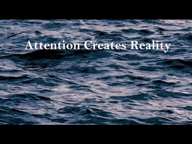 Attention creates Reality
