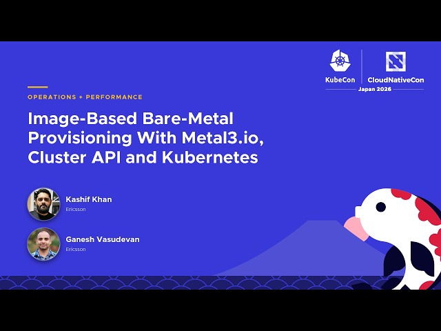 Image-Based Bare-Metal Provisioning With Metal3.io, Cluster API and… K. Khan & G. Vasudevan