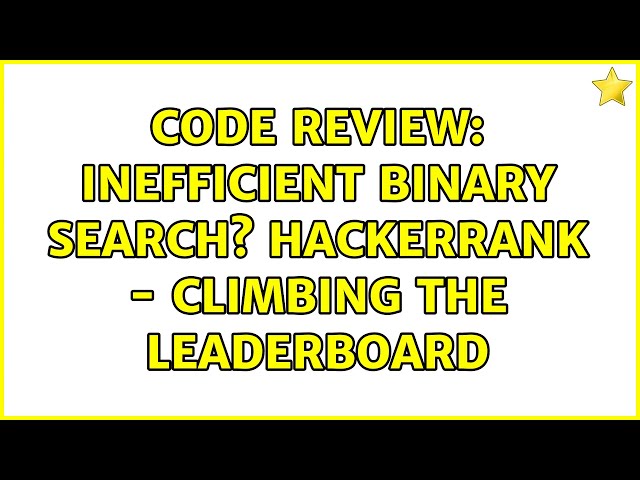 Code Review: Inefficient binary search? Hackerrank - Climbing the Leaderboard