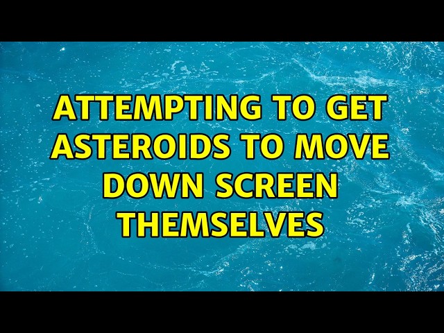 Attempting to get asteroids to move down screen themselves