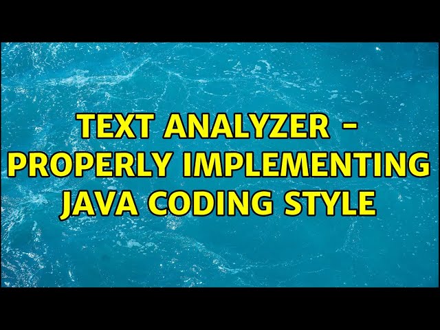 Text Analyzer - Properly implementing Java coding style (2 Solutions!!)
