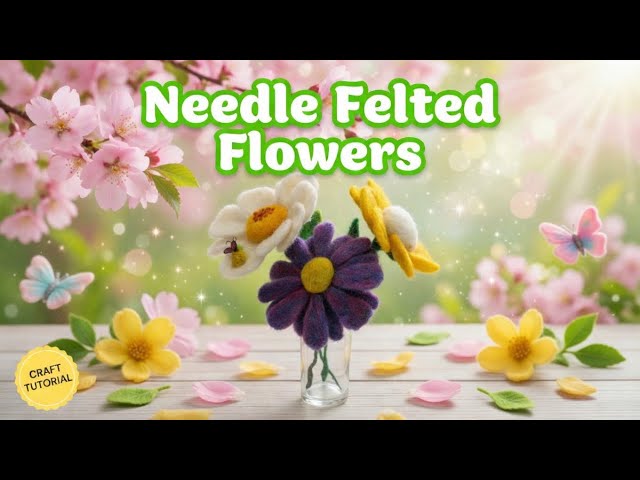 SPRING FLOWERS NEEDLE FELTING TUTORIAL 