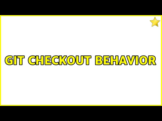 Git Checkout Behavior (2 Solutions!!)