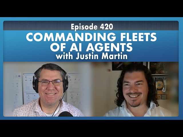Justin Martin: Commanding Fleets of AI Agents - Episode 420