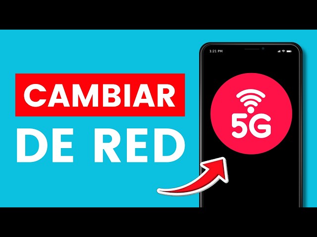 Cómo Cambiar de Red 2G, 3G a 4G o 5G en Tu Móvil