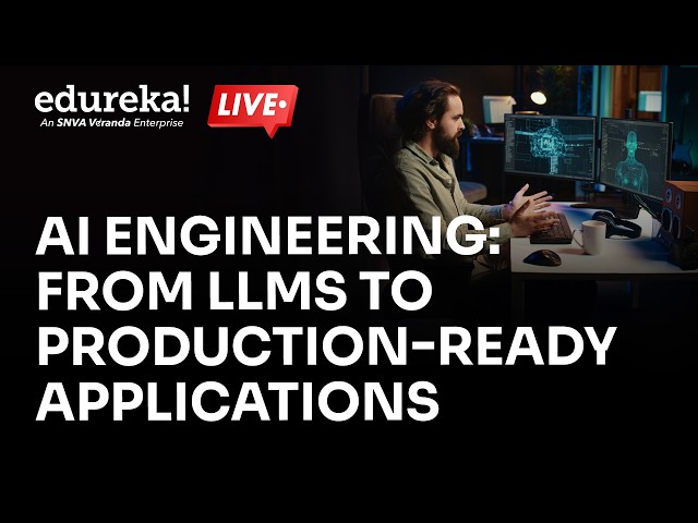 AI Engineering: From LLMs to Production-Ready Applications | Edureka