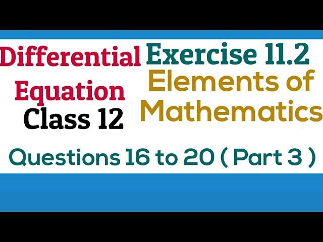 [PDF] Differential Equations | Class12 | Exercise 11.2 | Q. 16 to 20 | Elements Maths and NCERT