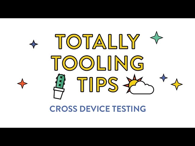 Cross Device Testing, Totally Tooling Tips (S2 Ep6)