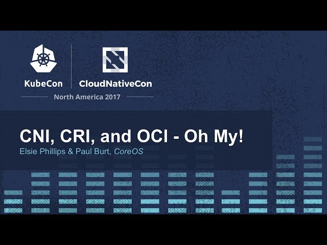 CNI, CRI, and OCI - Oh My! [I] - Elsie Phillips & Paul Burt, CoreOS