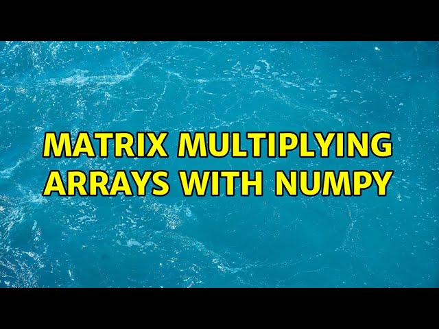 Matrix multiplying arrays with Numpy (5 Solutions!!)
