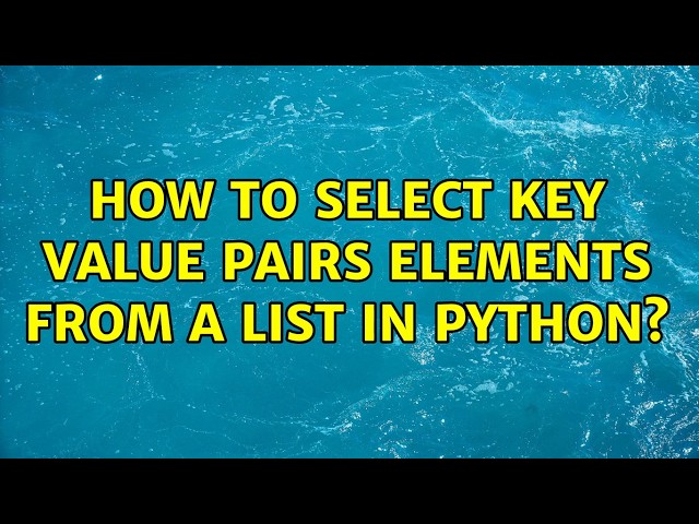 How to select key value pairs elements from a list in Python? (4 Solutions!!)