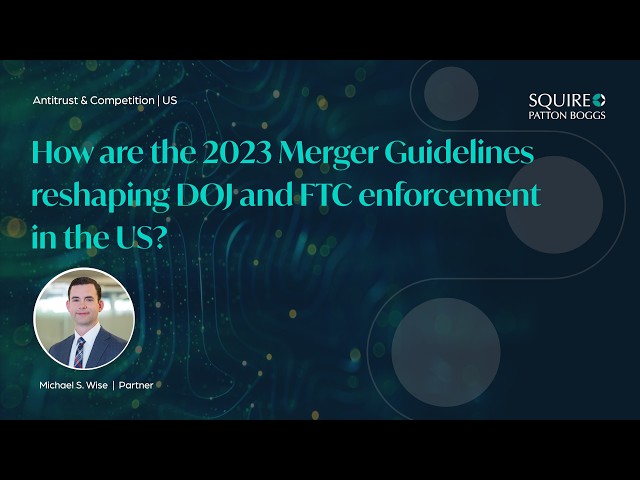 Antitrust in Focus: How are the 2023 merger guidelines reshaping DOJ and FTC enforcement