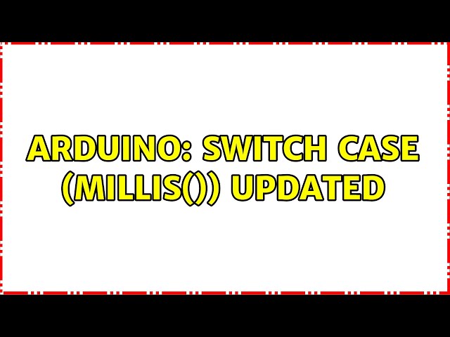Arduino: Switch case (millis()) UPDATED (2 Solutions!!)