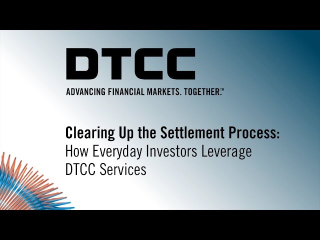 Clearing Up the Settlement Process: How Everyday Investors Leverage DTCC Services