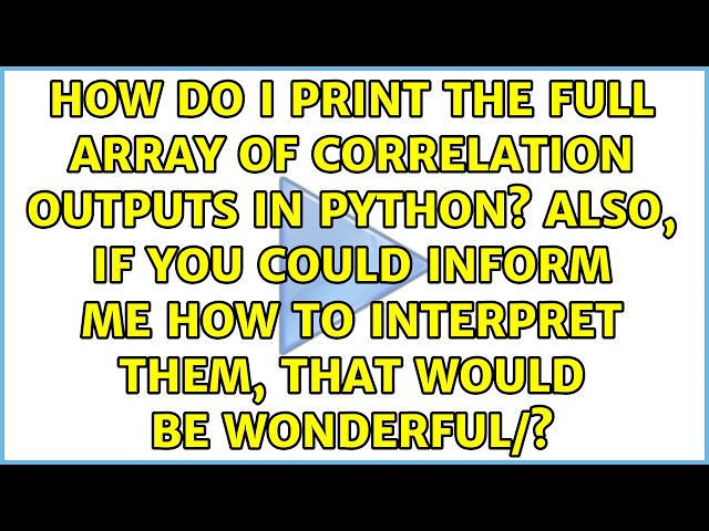 How do I print the full array of correlation outputs in python? Also, if you could inform me how...