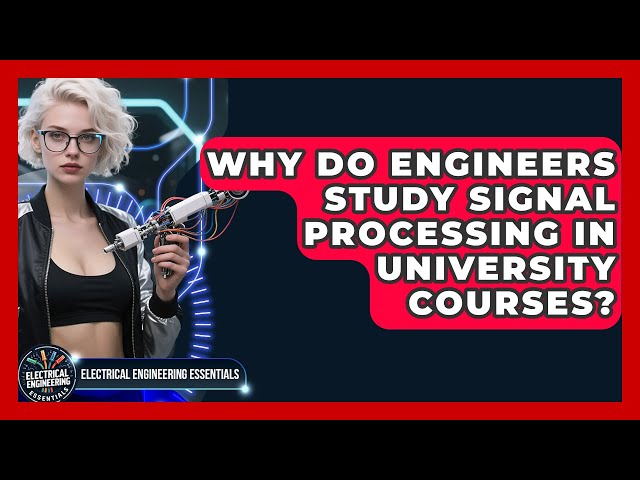 Why Do Engineers Study Signal Processing in University Courses?
