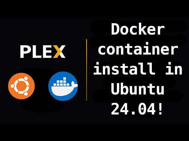 Plex - Docker container install in Ubuntu 24.04!