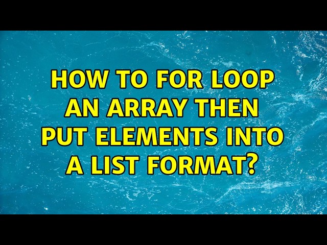 How to for loop an array then put elements into a list format? (4 Solutions!!)