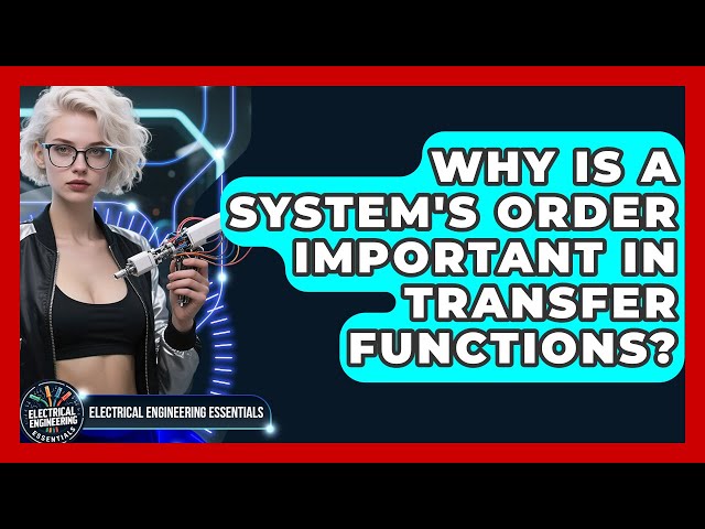 Why Is A System's Order Important In Transfer Functions? - Electrical Engineering Essentials