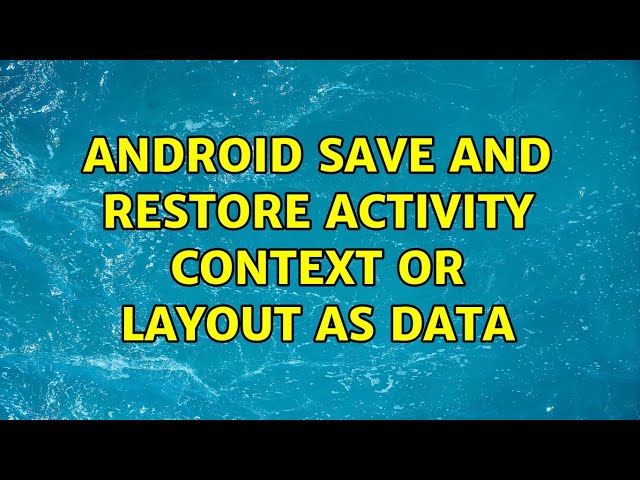 Android Save and Restore Activity Context or Layout as Data