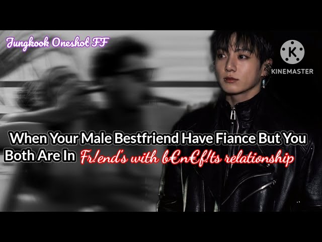 jk ff [When your male bestfriend have fiancee but you both are fr!ends with b3n3f!ts relationship...