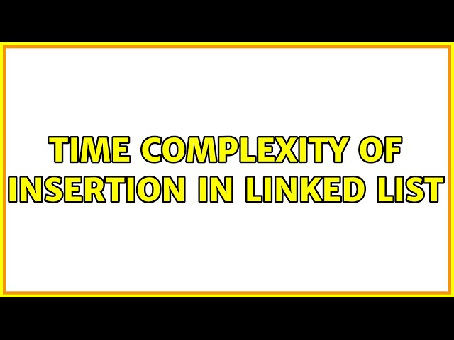Time complexity of insertion in linked list (3 Solutions!!)