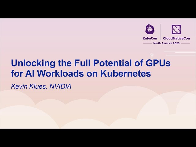Unlocking the Full Potential of GPUs for AI Workloads on Kubernetes - Kevin Klues, NVIDIA