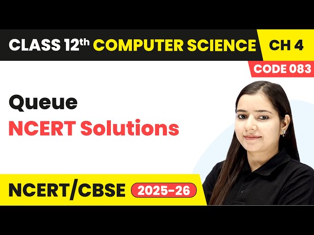 Queue - NCERT Solutions | Chapter 4 | Class 12th | Computer Science (Code 083) | CBSE 2025-26