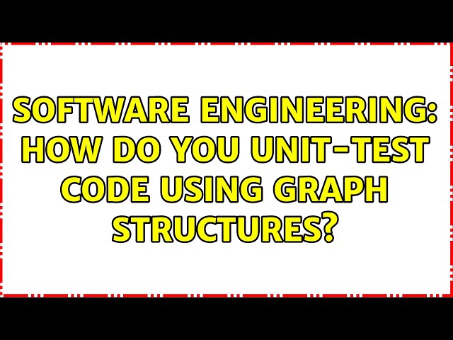 Software Engineering: How do you unit-test code using graph structures? (7 Solutions!!)