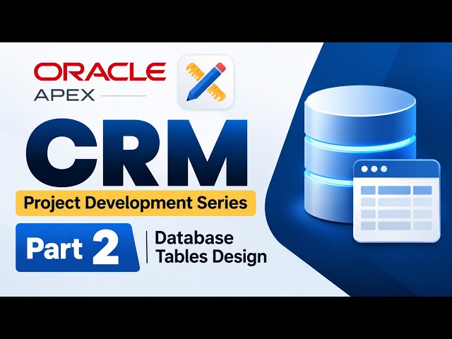 Oracle APEX CRM Project Development | Part 2 | Database Tables Design