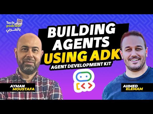 Building agents with ADK - Agent Development Kit - تيك بودكاست بالعربي