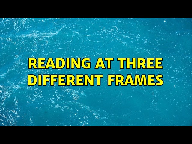 Reading at three different frames