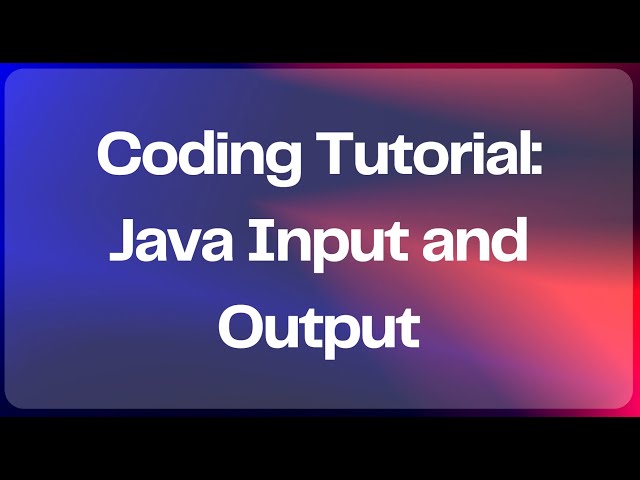 Coding Tutorial  -Java Input and Output