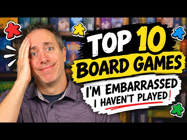 Top 10 Board Games I'm Embarrassed I Haven't Played!
