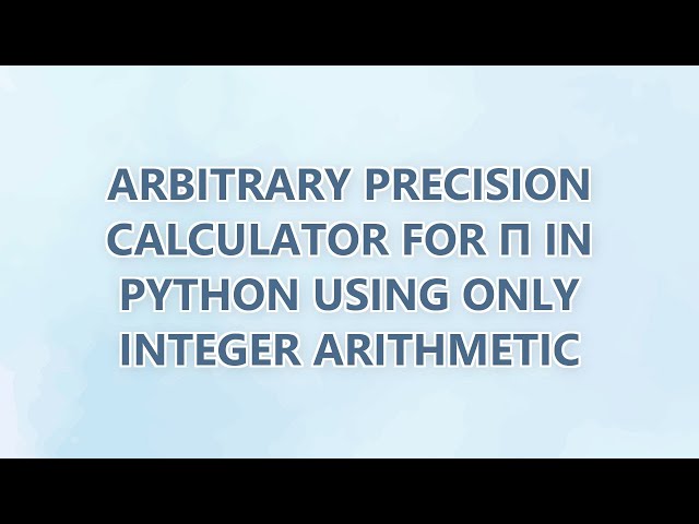 Arbitrary precision calculator for π in Python using only integer arithmetic