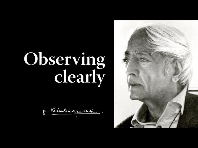 Observing clearly | Krishnamurti