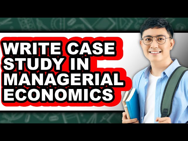 How to Write a Case Study in Managerial Economics - Step by Step