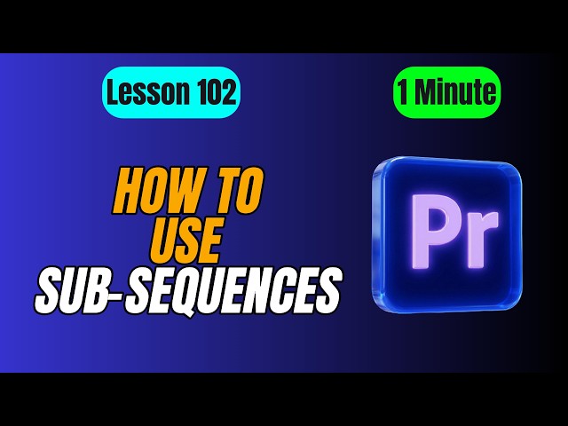 How to Use Subsequences in Premiere Pro - Lesson 102 Adobe Premiere Pro Tutorial
