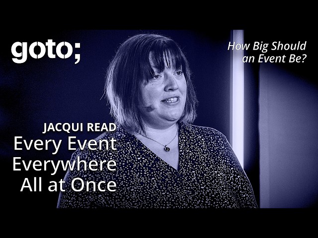 Every Event, Everywhere, All at Once • Jacqui Read • GOTO 2025