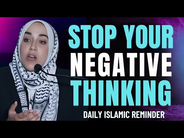 Stop Negative Thinking | Yasmin Mogahed | Islamic Reminder for a Positive Mindset