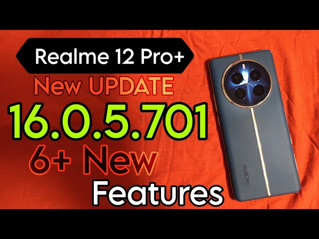 Realme 12 pro plus update 16.0.5.701 features, Realme 12 pro plus new update 16.0.5.701 new features